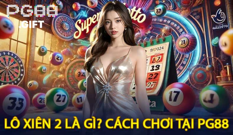 Lô Xiên 2 Là Gì? Cách Chơi Tại PG88