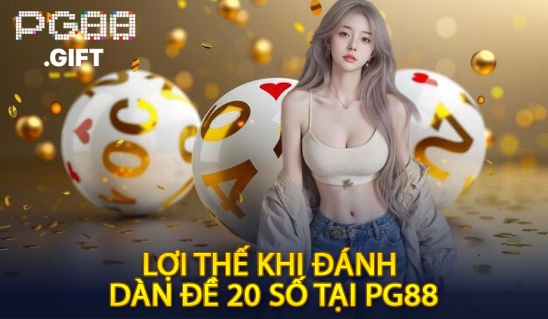 Lợi Thế Khi Đánh Dàn Đề 20 Số Tại PG88